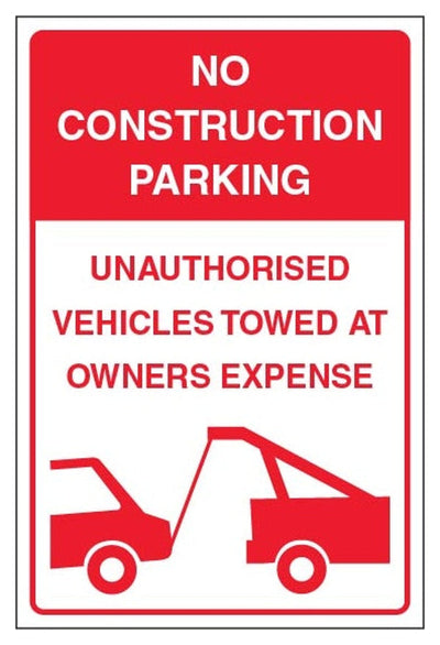 No Construction Parking Unauthorised Vehicles Towed At Oweners Expense Sign - Portrait